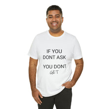Load image into Gallery viewer, If You Dont Ask You Dont Get - Unisex T-Shirt