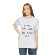 Load image into Gallery viewer, If You Dont Ask You Dont Get - Unisex T-Shirt