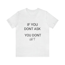 Load image into Gallery viewer, If You Dont Ask You Dont Get - Unisex T-Shirt