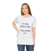 Load image into Gallery viewer, If You Dont Ask You Dont Get - Unisex T-Shirt