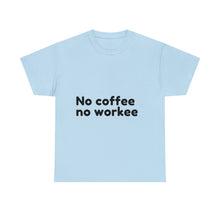 Load image into Gallery viewer, No Coffee No Workee - Heavy Cotton Unisex T-Shirt
