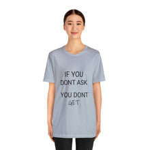 Load image into Gallery viewer, If You Dont Ask You Dont Get - Unisex T-Shirt