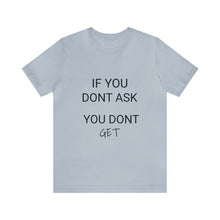 Load image into Gallery viewer, If You Dont Ask You Dont Get - Unisex T-Shirt