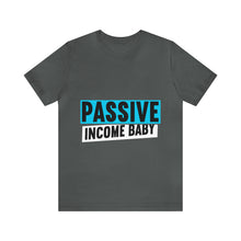 Load image into Gallery viewer, Passive Income Baby - Unisex - T-Shirt