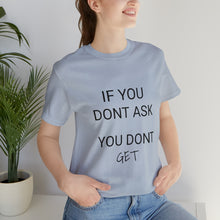 Load image into Gallery viewer, If You Dont Ask You Dont Get - Unisex T-Shirt