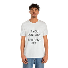 Load image into Gallery viewer, If You Dont Ask You Dont Get - Unisex T-Shirt