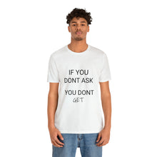 Load image into Gallery viewer, If You Dont Ask You Dont Get - Unisex T-Shirt