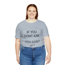 Load image into Gallery viewer, If You Dont Ask You Dont Get - Unisex T-Shirt