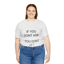 Load image into Gallery viewer, If You Dont Ask You Dont Get - Unisex T-Shirt