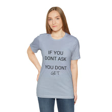 Load image into Gallery viewer, If You Dont Ask You Dont Get - Unisex T-Shirt