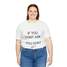 Load image into Gallery viewer, If You Dont Ask You Dont Get - Unisex T-Shirt