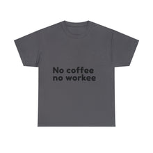 Load image into Gallery viewer, No Coffee No Workee - Heavy Cotton Unisex T-Shirt