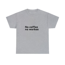 Load image into Gallery viewer, No Coffee No Workee - Heavy Cotton Unisex T-Shirt
