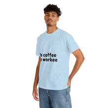 Load image into Gallery viewer, No Coffee No Workee - Heavy Cotton Unisex T-Shirt
