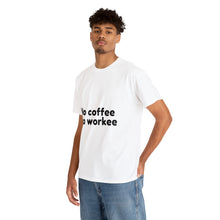 Load image into Gallery viewer, No Coffee No Workee - Heavy Cotton Unisex T-Shirt
