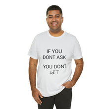 Load image into Gallery viewer, If You Dont Ask You Dont Get - Unisex T-Shirt
