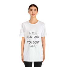 Load image into Gallery viewer, If You Dont Ask You Dont Get - Unisex T-Shirt
