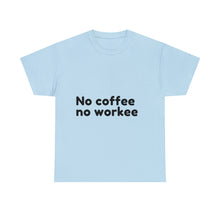 Load image into Gallery viewer, No Coffee No Workee - Heavy Cotton Unisex T-Shirt
