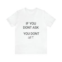 Load image into Gallery viewer, If You Dont Ask You Dont Get - Unisex T-Shirt
