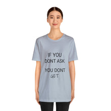 Load image into Gallery viewer, If You Dont Ask You Dont Get - Unisex T-Shirt
