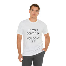 Load image into Gallery viewer, If You Dont Ask You Dont Get - Unisex T-Shirt
