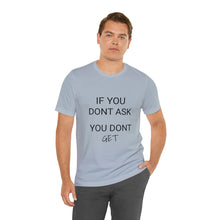 Load image into Gallery viewer, If You Dont Ask You Dont Get - Unisex T-Shirt
