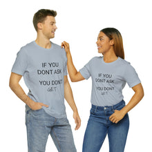 Load image into Gallery viewer, If You Dont Ask You Dont Get - Unisex T-Shirt
