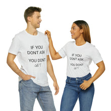 Load image into Gallery viewer, If You Dont Ask You Dont Get - Unisex T-Shirt
