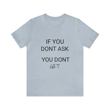 Load image into Gallery viewer, If You Dont Ask You Dont Get - Unisex T-Shirt
