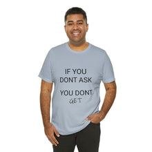 Load image into Gallery viewer, If You Dont Ask You Dont Get - Unisex T-Shirt
