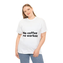 Load image into Gallery viewer, No Coffee No Workee - Heavy Cotton Unisex T-Shirt
