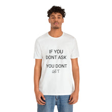 Load image into Gallery viewer, If You Dont Ask You Dont Get - Unisex T-Shirt
