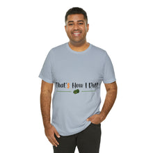 Load image into Gallery viewer, That&#39;s How I Roll - Unisex T-Shirt
