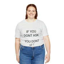 Load image into Gallery viewer, If You Dont Ask You Dont Get - Unisex T-Shirt
