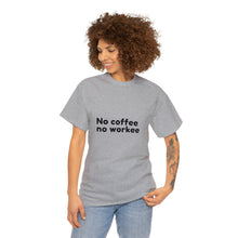 Load image into Gallery viewer, No Coffee No Workee - Heavy Cotton Unisex T-Shirt
