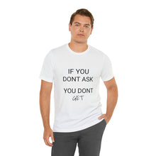 Load image into Gallery viewer, If You Dont Ask You Dont Get - Unisex T-Shirt
