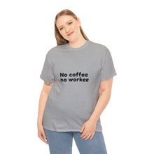 Load image into Gallery viewer, No Coffee No Workee - Heavy Cotton Unisex T-Shirt
